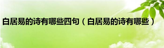 白居易的詩有哪些四句（白居易的詩有哪些）
