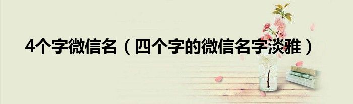 4個字微信名（四個字的微信名字淡雅）