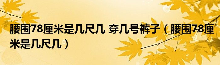 腰圍78厘米是幾尺幾 穿幾號(hào)褲子（腰圍78厘米是幾尺幾）