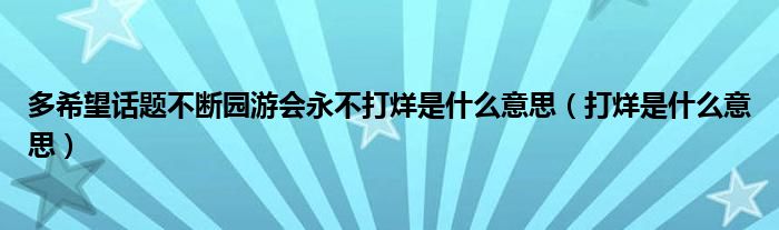 多希望話題不斷園游會永不打烊是什么意思（打烊是什么意思）