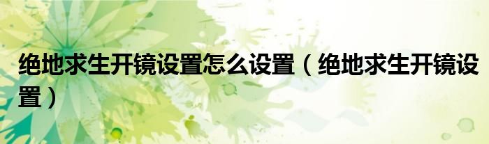 絕地求生開鏡設置怎么設置（絕地求生開鏡設置）