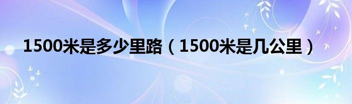 1500米是多少里路（1500米是幾公里）