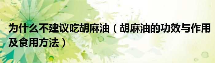 為什么不建議吃胡麻油（胡麻油的功效與作用及食用方法）