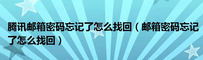 騰訊郵箱密碼忘記了怎么找回（郵箱密碼忘記了怎么找回）