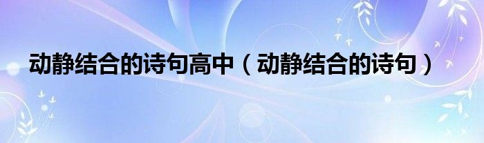動靜結(jié)合的詩句高中（動靜結(jié)合的詩句）
