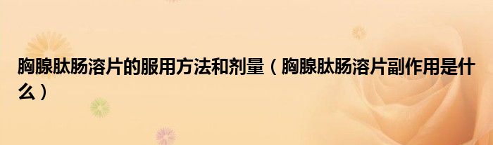 胸腺肽腸溶片的服用方法和劑量（胸腺肽腸溶片副作用是什么）
