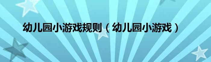 幼兒園小游戲規(guī)則（幼兒園小游戲）