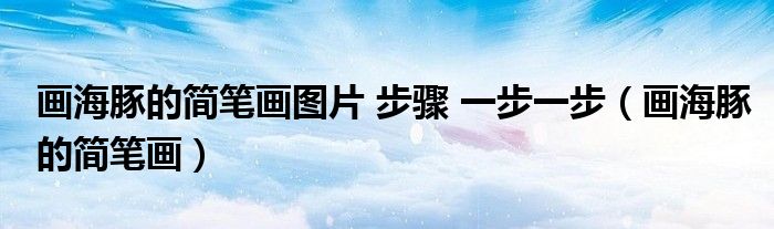 畫海豚的簡筆畫圖片 步驟 一步一步（畫海豚的簡筆畫）