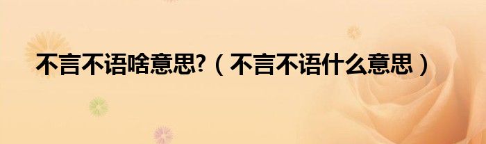 不言不語啥意思?（不言不語什么意思）