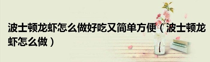 波士頓龍蝦怎么做好吃又簡(jiǎn)單方便（波士頓龍蝦怎么做）