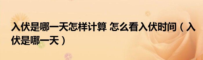 入伏是哪一天怎樣計算 怎么看入伏時間（入伏是哪一天）