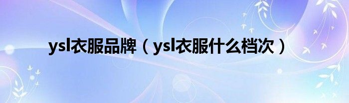 ysl衣服品牌（ysl衣服什么檔次）