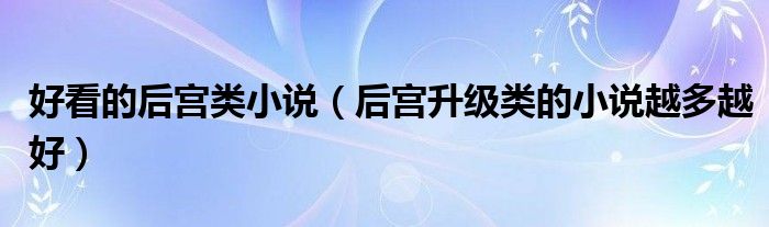 好看的后宮類小說（后宮升級類的小說越多越好）