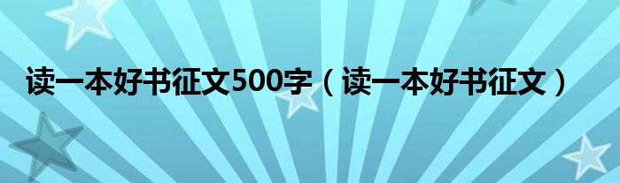 讀一本好書征文500字（讀一本好書征文）