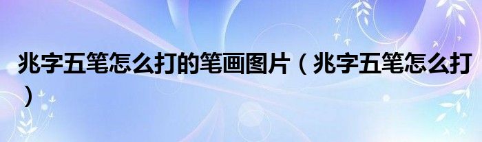 兆字五筆怎么打的筆畫圖片（兆字五筆怎么打）