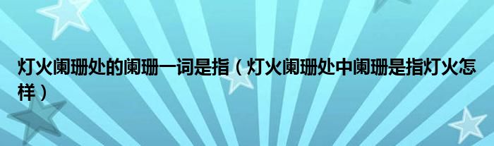 燈火闌珊處的闌珊一詞是指（燈火闌珊處中闌珊是指燈火怎樣）