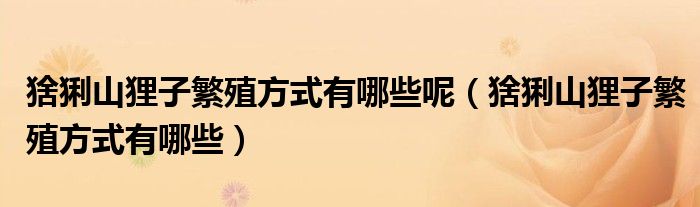 猞猁山貍子繁殖方式有哪些呢（猞猁山貍子繁殖方式有哪些）