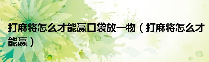 打麻將怎么才能贏口袋放一物（打麻將怎么才能贏）