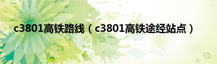 c3801高鐵路線（c3801高鐵途經(jīng)站點(diǎn)）