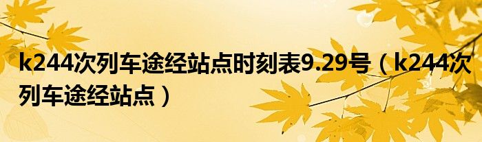 k244次列車途經(jīng)站點(diǎn)時刻表9.29號（k244次列車途經(jīng)站點(diǎn)）