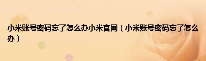 小米賬號密碼忘了怎么辦小米官網(wǎng)（小米賬號密碼忘了怎么辦）