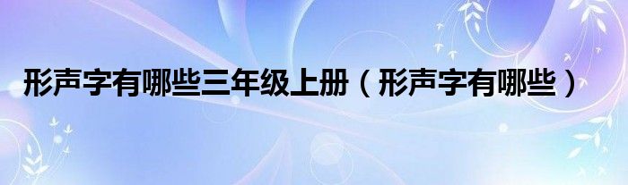 形聲字有哪些三年級上冊（形聲字有哪些）