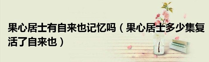 果心居士有自來也記憶嗎（果心居士多少集復(fù)活了自來也）