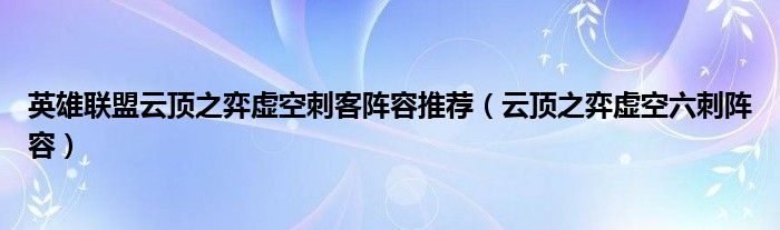 英雄聯(lián)盟云頂之弈虛空刺客陣容推薦（云頂之弈虛空六刺陣容）