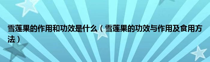 雪蓮果的作用和功效是什么（雪蓮果的功效與作用及食用方法）
