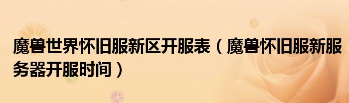 魔獸世界懷舊服新區(qū)開服表（魔獸懷舊服新服務(wù)器開服時(shí)間）
