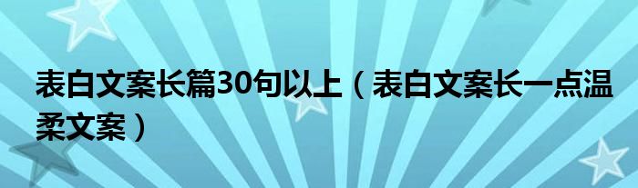 表白文案長篇30句以上（表白文案長一點溫柔文案）