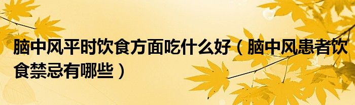 腦中風(fēng)平時飲食方面吃什么好（腦中風(fēng)患者飲食禁忌有哪些）