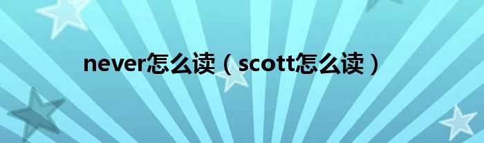 never怎么讀（scott怎么讀）