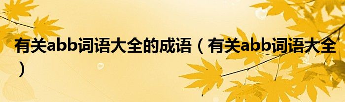 有關(guān)abb詞語大全的成語（有關(guān)abb詞語大全）