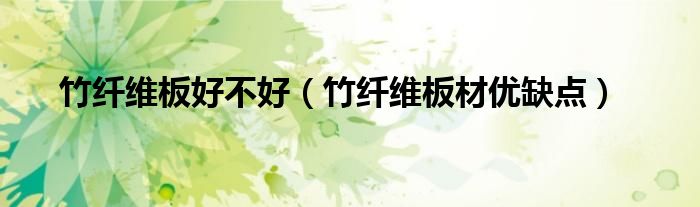 竹纖維板好不好（竹纖維板材優(yōu)缺點(diǎn)）