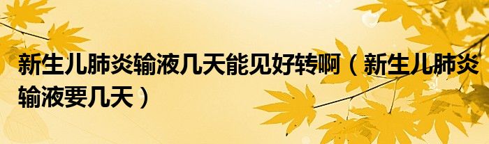 新生兒肺炎輸液幾天能見好轉(zhuǎn)?。ㄐ律鷥悍窝纵斠阂獛滋欤? />
                                         </a>
                                    </div>
                                 <div   id=