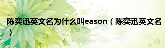 陳奕迅英文名為什么叫eason（陳奕迅英文名）