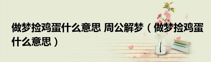 做夢(mèng)撿雞蛋什么意思 周公解夢(mèng)（做夢(mèng)撿雞蛋什么意思）