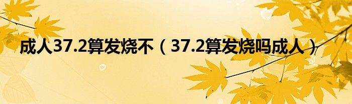 成人37.2算發(fā)燒不（37.2算發(fā)燒嗎成人）