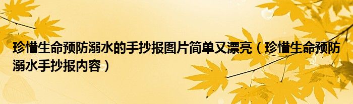 珍惜生命預(yù)防溺水的手抄報(bào)圖片簡(jiǎn)單又漂亮（珍惜生命預(yù)防溺水手抄報(bào)內(nèi)容）
