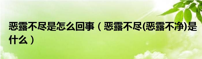 惡露不盡是怎么回事（惡露不盡(惡露不凈)是什么）