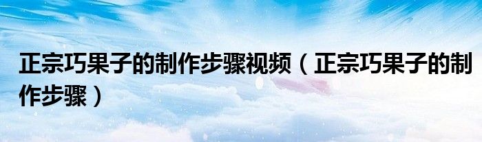 正宗巧果子的制作步驟視頻（正宗巧果子的制作步驟）