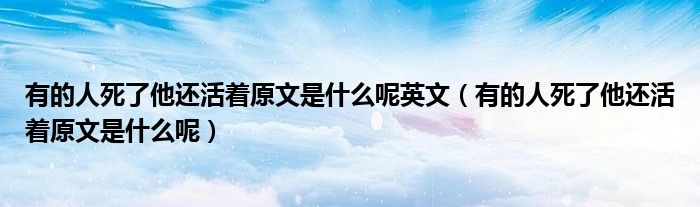 有的人死了他還活著原文是什么呢英文（有的人死了他還活著原文是什么呢）