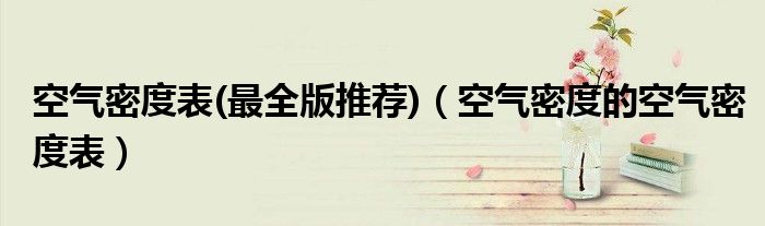 空氣密度表(最全版推薦)（空氣密度的空氣密度表）