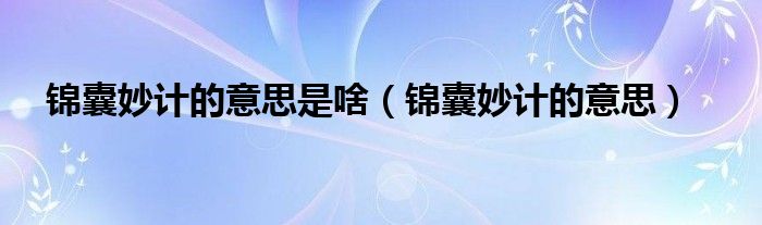 錦囊妙計的意思是啥（錦囊妙計的意思）