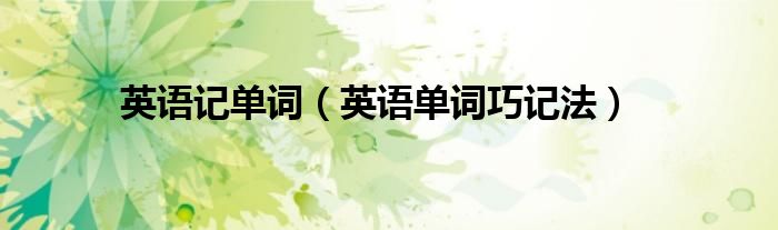 英語記單詞（英語單詞巧記法）