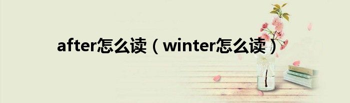 after怎么讀（winter怎么讀）
