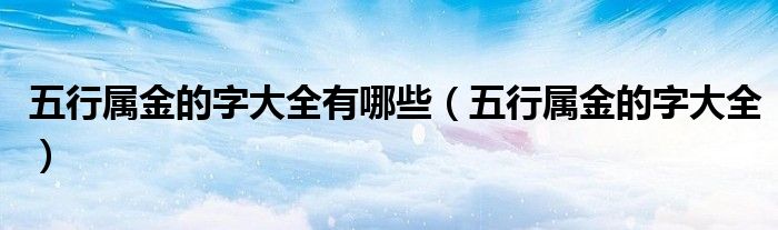 五行屬金的字大全有哪些（五行屬金的字大全）