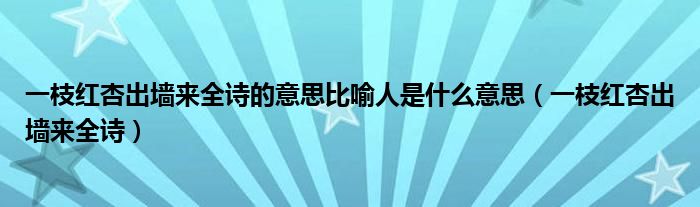 一枝紅杏出墻來全詩的意思比喻人是什么意思（一枝紅杏出墻來全詩）