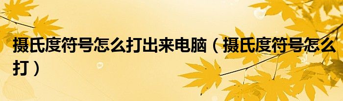 攝氏度符號怎么打出來電腦（攝氏度符號怎么打）